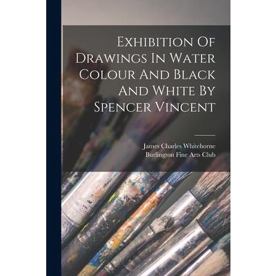 Exhibition Of Drawings In Water Colour And Black And White By Spencer Vincent