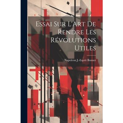 Essai sur L'Art de Rendre les R矇volutions Utiles