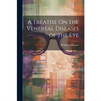 A Treatise On the Venereal Diseases of the Eye