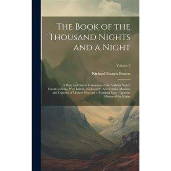 The Book of the Thousand Nights and a Night; a Plain and Literal Translation of the Arabian Nights' Entertainments, With Introd., Explanatory Notes on the Manners and Customs of Moslem men and a Termi