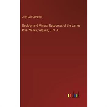 Geology and Mineral Resources of the James River Valley, Virginia, U. S. A.