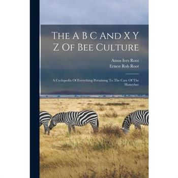 The A B C And X Y Z Of Bee Culture