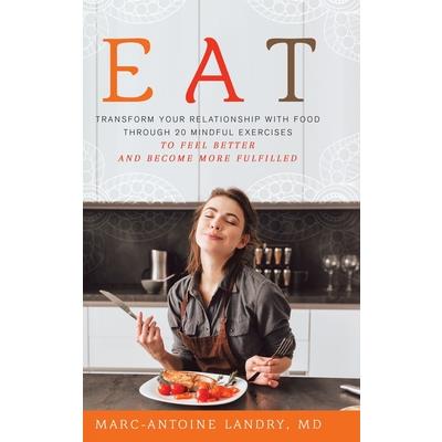EatTransform Your Relationship with Food Through 20 Mindful Exercises to Feel Better and B