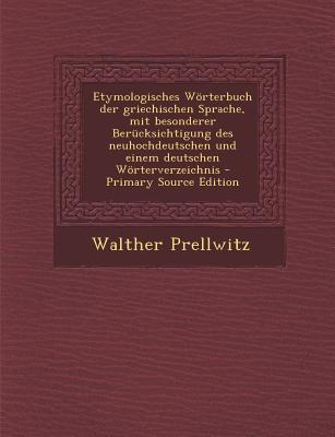 Etymologisches Worterbuch Der Griechischen Sprache, Mit Besonderer Berucksichtigung Des Neuhochdeutschen Und Einem Deutschen Worterverzeichnis