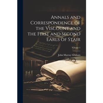 Annals and Correspondence of the Viscount and the First and Second Earls of Stair; Volume 1