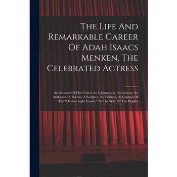 The Life And Remarkable Career Of Adah Isaacs Menken, The Celebrated Actress