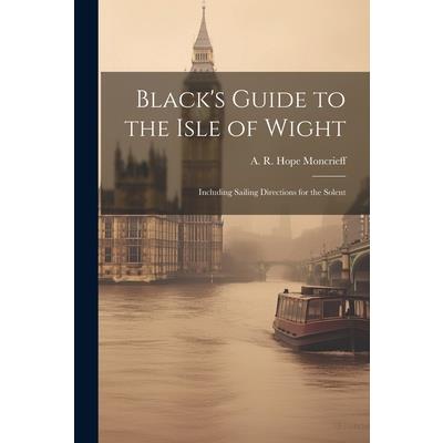 Black’s Guide to the Isle of Wight; Including Sailing Directions for the Solent