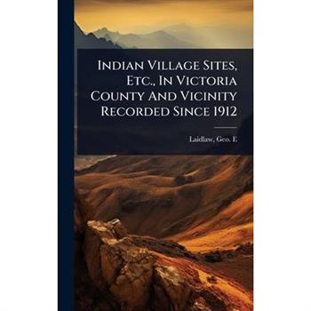Indian Village Sites, Etc., In Victoria County And Vicinity Recorded Since 1912