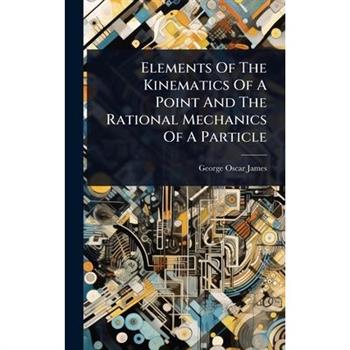 Elements Of The Kinematics Of A Point And The Rational Mechanics Of A Particle