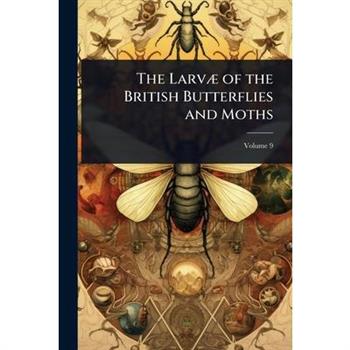 The Larv?] of the British Butterflies and Moths