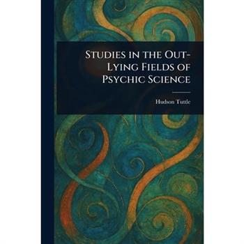 Studies in the Out-Lying Fields of Psychic Science