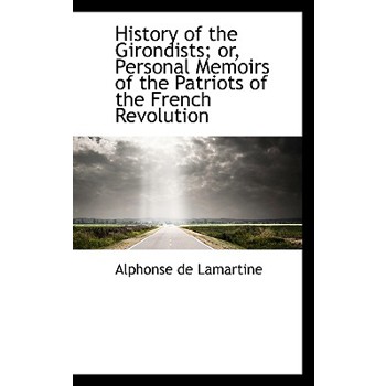History of the Girondists; Or, Personal Memoirs of the Patriots of the French Revolution