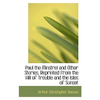 Paul the Minstrel and Other Stories, Reprinted from the Hill of Trouble and the Isles of Sunset