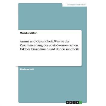 Armut und Gesundheit. Was ist der Zusammenhang des sozio繹konomischen Faktors Einkommen und der Gesundheit?