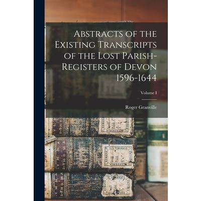 Abstracts of the Existing Transcripts of the Lost Parish-Registers of Devon 1596-1644; Volume I
