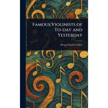Famous Violinists of To-day and Yesterday