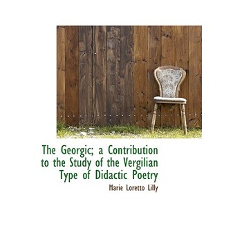 The Georgic; A Contribution to the Study of the Vergilian Type of Didactic Poetry