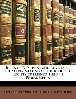 Rules of Discipline and Advices of the Yearly Meeting of the Religious Society of Friends