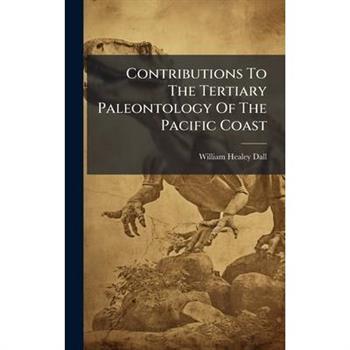 Contributions To The Tertiary Paleontology Of The Pacific Coast