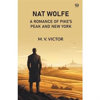 Nat Wolfe A Romance Of Pike'S Peak And New York