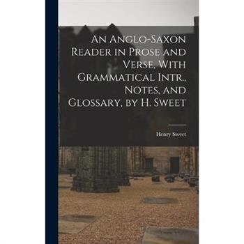 An Anglo-Saxon Reader in Prose and Verse, With Grammatical Intr., Notes, and Glossary, by H. Sweet