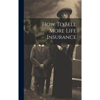 How To Sell More Life Insurance