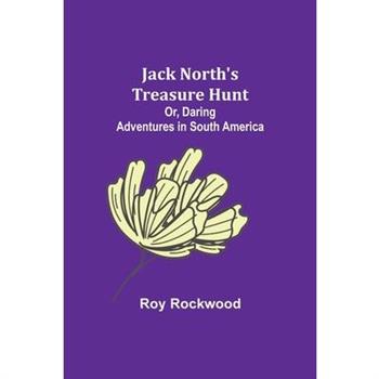 Jack North's Treasure Hunt; Or, Daring Adventures in South America