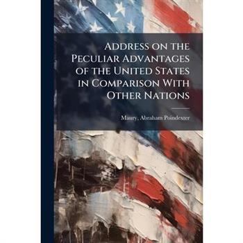 Address on the Peculiar Advantages of the United States in Comparison With Other Nations