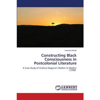 Constructing Black Consciousness in Postcolonial Literature