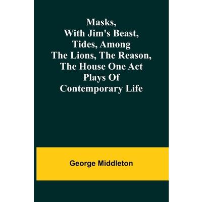 Masks, with Jim’s beast, Tides, Among the lions, The reason, The house one act plays of contemporary life