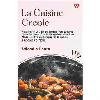 La Cuisine Creole A Collection Of Culinary Recipes From Leading Chefs And Noted Creole Housewives, Who Have Made New Orleans Famous For Its Cuisine SECOND EDITION