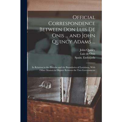 Official Correspondence Between Don Luis De Onis ... and John Quincy Adams ...