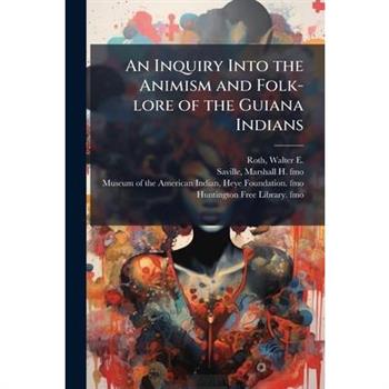 An Inquiry Into the Animism and Folk-lore of the Guiana Indians