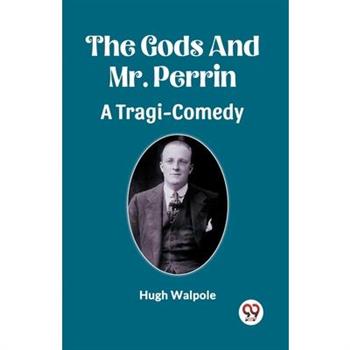 The Gods And Mr. Perrin A Tragi-Comedy