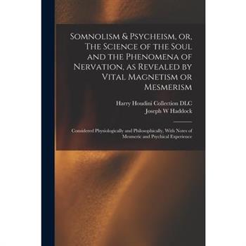 Somnolism & Psycheism, or, The Science of the Soul and the Phenomena of Nervation, as Revealed by Vital Magnetism or Mesmerism
