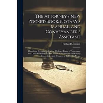 The Attorney's New Pocket-Book, Notary's Manual, and Conveyancer's Assistant
