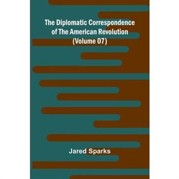 The Diplomatic Correspondence Of The American Revolution (Volume 07)