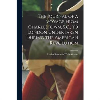The Journal of a Voyage From Charlestown, S.C., to London Undertaken During the American Revolution