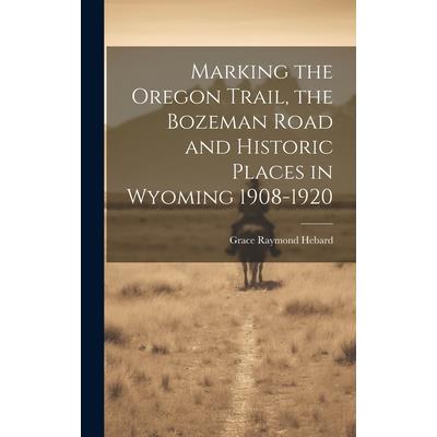 Marking the Oregon Trail, the Bozeman Road and Historic Places in Wyoming 1908-1920