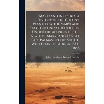 Maryland in Liberia; a History of the Colony Planted by the Maryland State Colonizaton Society Under the Auspices of the State of Maryland, U. S., at Cape Palmas On the South-West Coast of Africa, 183