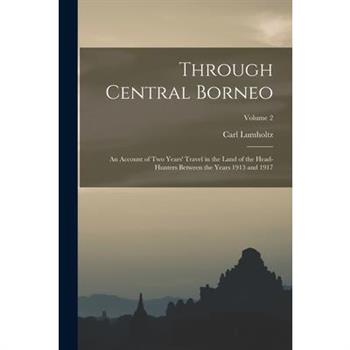 Through Central Borneo; an Account of two Years' Travel in the Land of the Head-hunters Between the Years 1913 and 1917; Volume 2