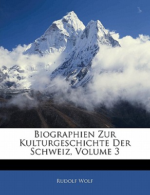 Biographien Zur Kulturgeschichte Der Schweiz, Dritter Theil