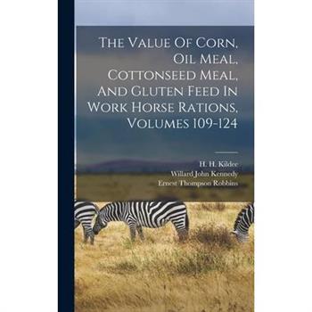 The Value Of Corn, Oil Meal, Cottonseed Meal, And Gluten Feed In Work Horse Rations, Volumes 109-124