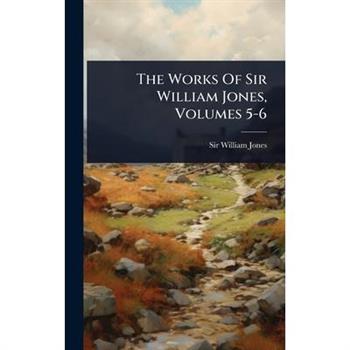 The Works Of Sir William Jones, Volumes 5-6