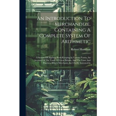 An Introduction To Merchandize. Containing A Complete System Of Arithmetic
