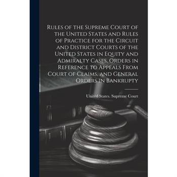 Rules of the Supreme Court of the United States and Rules of Practice for the Circuit and District Courts of the United States in Equity and Admiralty Cases, Orders in Reference to Appeals From Court