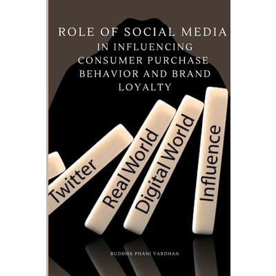 Role of Social Media in Influencing Consumer Purchase Behavior and Brand Loyalty