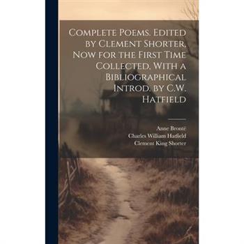 Complete Poems. Edited by Clement Shorter, now for the First Time Collected, With a Bibliographical Introd. by C.W. Hatfield