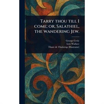 Tarry Thou Till I Come; or, Salathiel, the Wandering Jew.