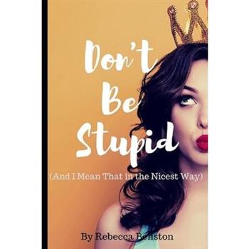 Don't Be Stupid (And I Mean That in the Nicest Way)